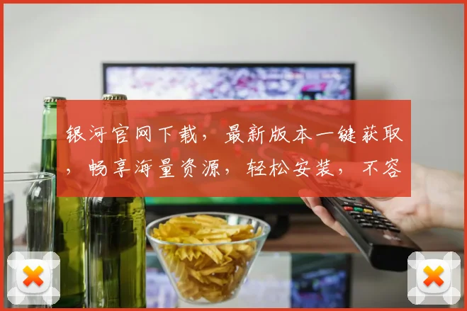 银河官网下载，最新版本一键获取，畅享海量资源，轻松安装，不容错过，快来体验